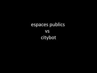 espaces publics  vs  citybot 