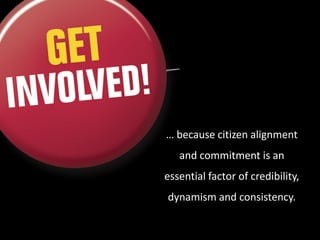 … because citizen alignment
and commitment is an
essential factor of credibility,
dynamism and consistency.
 