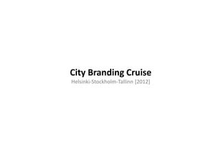 City Branding Cruise
Helsinki-Stockholm-Tallinn [2012]
 