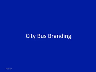 City	Bus	Branding	
20/01/17	
 