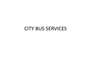 CITY BUS SERVICES
 