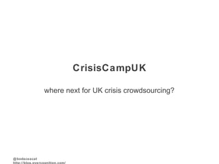 CrisisCampUK where next for UK crisis crowdsourcing? 