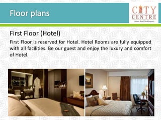 First Floor (Hotel)
First Floor is reserved for Hotel. Hotel Rooms are fully equipped
with all facilities. Be our guest and enjoy the luxury and comfort
of Hotel.
 