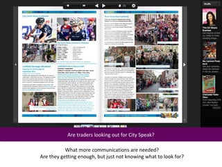 Are traders looking out for City Speak?
             Are traders looking out for City Speak?

           What more communications are needed?
Are they getting enough, but just not knowing what to look for?
 