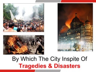 By Which The City Inspite Of
Tragedies & Disasters
 