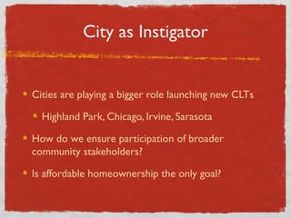 City as Instigator
Cities are playing a bigger role launching new CLTs
Highland Park, Chicago, Irvine, Sarasota
How do we ...