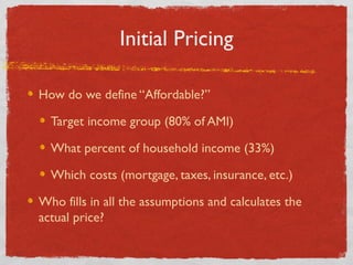 Initial Pricing
How do we define “Affordable?”
Target income group (80% of AMI)
What percent of household income (33%)
Whi...