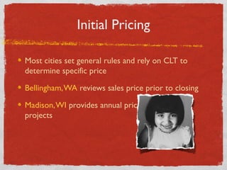 Initial Pricing
Most cities set general rules and rely on CLT to
determine specific price
Bellingham,WA reviews sales pric...