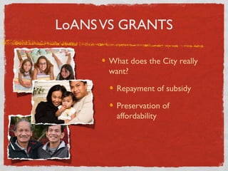 LoANSVS GRANTS
What does the City really
want?
Repayment of subsidy
Preservation of
affordability
 