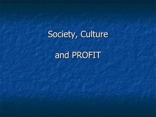 Society, Culture and PROFIT 