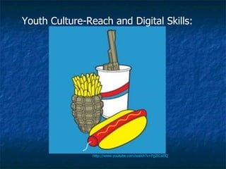 Youth Culture-Reach and Digital Skills: http://www.youtube.com/watch?v=Fjj2tCslIlQ 