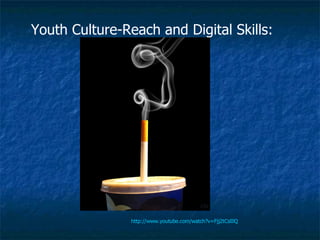 Youth Culture-Reach and Digital Skills: http://www.youtube.com/watch?v=Fjj2tCslIlQ 