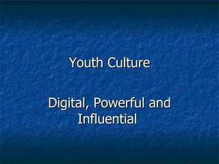 Youth Culture Digital, Powerful and Influential  