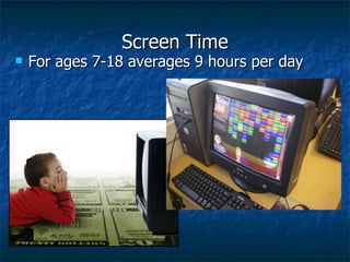 Screen Time For ages 7-18 averages 9 hours per day 