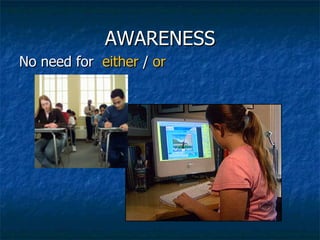 AWARENESS No need for  either  /  or 