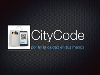 CityCode 
por fin la ciudad en tus manos 
 