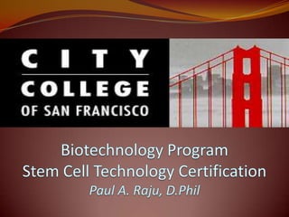 Biotechnology Program  Stem Cell Technology Certification Paul A. Raju, D.Phil 