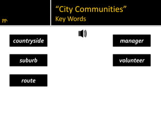 pp.
“City Communities”
Key Words
countryside manager
route
suburb volunteer
 