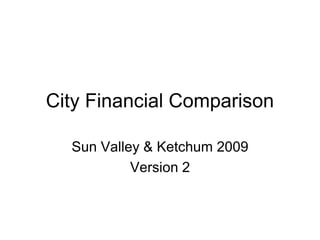 City Financial Comparison

  Sun Valley & Ketchum 2009
           Version 2
 