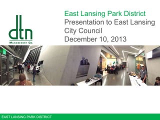 East Lansing Park District
Presentation to East Lansing
City Council
December 10, 2013

EAST LANSING PARK DISTRICT

 