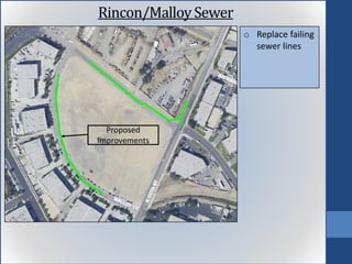 Proposed
Improvements
o Replace failing
sewer lines
Rincon/MalloySewer
 