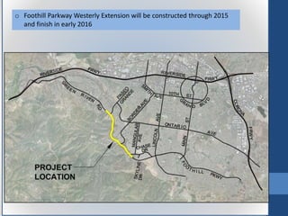 o Foothill Parkway Westerly Extension will be constructed through 2015
and finish in early 2016
 