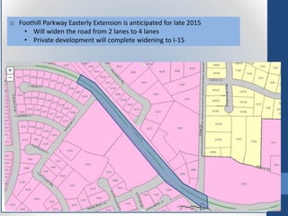 o Foothill Parkway Easterly Extension is anticipated for late 2015
• Will widen the road from 2 lanes to 4 lanes
• Private development will complete widening to I-15
 