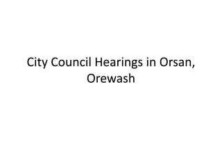 City Council Hearings in Orsan,
          Orewash
 