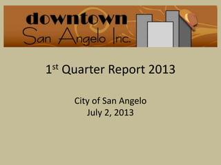 1st Quarter Report 2013
City of San Angelo
July 2, 2013
 