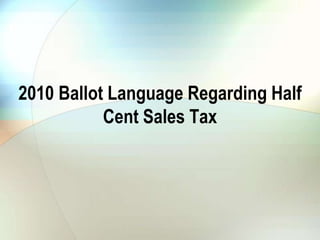 2010 Ballot Language Regarding Half
Cent Sales Tax

 