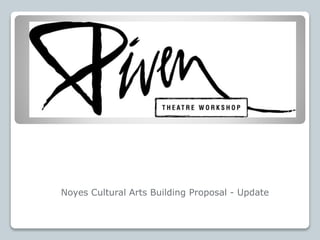 Noyes Cultural Arts Building Proposal - Update
 