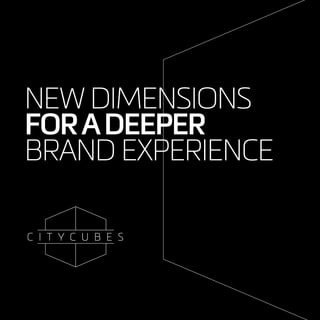 New dimensions
foradeeper
brand experience
 