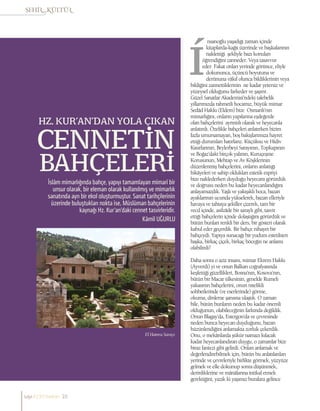 HZ. KUR’AN’DAN YOLA ÇIKAN
CENNETİN
BAHÇELERİ
İslâm mimarlığında bahçe, yapıyı tamamlayan mimarî bir
unsur olarak, bir eleman olarak kullanılmış ve mimarlık
sanatında ayrı bir ekol oluşturmuştur. Sanat tarihçilerinin
üzerinde buluştukları nokta ise, Müslüman bahçelerinin
kaynağı Hz. Kur’an’daki cennet tasvirleridir.
Kâmil UĞURLU
nsanoğlu yaşadığı zaman içinde
kitaplarda-kağıt üzerinde ve başkalarının
naklettiği şekliyle bazı konuları
öğrendiğini zanneder. Veya tasavvur
eder. Fakat onları yerinde görünce, eliyle
dokununca, üçüncü boyutuna ve
derûnuna vâkıf olunca bildiklerinin veya
bildiğini zannettiklerinin ne kadar yetersiz ve
yüzeysel olduğunu farkeder ve şaşırır.
Güzel Sanatlar Akademisi’ndeki talebelik
yıllarımızda rahmetli hocamız, büyük mimar
Sedâd Hakkı (Eldem) bize Osmanlı’nın
mimarlığını, onların yapılarına eşdeğerde
olan bahçelerini ayrıntılı olarak ve heyecanla
anlatırdı. Özelikle bahçeleri anlatırken bizim
fazla umursamayan, boş bakışlarımıza hayret
ettiği durumları hatırlarız. Küçüksu ve Hidiv
Kasırlarının, Beylerbeyi Sarayının, Topkapının
ve Boğaz’daki birçok yalının, Kuruçeşme
Korusunun, Mehtap ve Av Köşklerinin
düzenlenmiş bahçelerini, onların anlattığı
hikâyeleri ve sahip oldukları estetik espriyi
bize naklederken duyduğu heyecanı görürdük
ve doğrusu neden bu kadar heyecanlandığını
anlayamazdık. Yaşlı ve yakışıklı hoca, bazan
ayaklarının ucunda yükselerek, bazan elleriyle
havaya ve tahtaya şekiller çizerek, tam bir
vecd içinde, asilzâde bir saraylı gibi, tasvir
ettiği bahçelerin içinde dolaştığını görürdük ve
bütün bunları renkli bir ders, bir gösteri olarak
kabul eder geçerdik. Bir bahçe nihayet bir
bahçeydi. Yapıya sunacağı bir yudum estetikten
başka, birkaç çiçek, birkaç böceğin ne anlamı
olabilirdi?
Daha sonra o aziz insanı, mimar Ekrem Hakkı
(Ayverdi) yi ve onun Balkan coğrafyasında
keşfettiği güzellikleri, Bosna’nın, Kosova’nın,
bütün bir Macar ülkesinin, genelde Rumeli
yakasının bahçelerini, onun nitelikli
sohbetlerinde (ve eserlerinde) görme,
okuma, dinleme şansına ulaştık. O zaman
bile, bütün bunların neden bu kadar önemli
olduğunun, olabileceğinin farkında değildik.
Onun Blagay’da, Estergon’da ve çevresinde
neden bunca heyecan duyduğunu, bazan
hüzünlendiğini anlamakta zorluk çekerdik.
Onu, o mekânlarda şükür namazı kılacak
kadar heyecanlandıran duygu, o zamanlar bize
biraz fantezi gibi gelirdi. Onları anlamak ve
değerlendirebilmek için, bütün bu anlatılanları
yerinde ve çevreleriyle birlikte görmek, yüzyüze
gelmek ve elle dokunup sonra düşünmek,
derinliklerine ve mânâlarına intikal etmek
gerektiğini, yazık ki yaşımız buralara gelince
El Hamra Sarayı
sayı//23// haziran 10
 