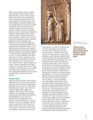 İsfahana doğru hareket ediyorum. Sabahın
erken saatlerinde merkeze yakın bir hotel
bakınırken Nakş-ı Cihan hotelinin caddeye
bakan aynalı renkli süslemeleri dikkatimi
çekiyor resepsiyonda biraz pazarlık ettikten
sonra yerleşiyorum. Meydanı İmam’a yakın
İsfahan Belediyesi karşısında rahatlıkla gezip
geri dönebileceğim bir nokta. İran’ın en büyük
üç şehrinden biri olan bu şehir kökeni 16.
yüzyılda bir madeni para üzerine yazılmış
olan farsça “İsfahan nisfi cihan ,yani İsfahan
dünyanın yarısıdır” sözüyle adeta özdeşleşmiştir.
Hakikaten İsfahan dünyalar kadar güzel bir
şehir bunu bir çok medeniyete baş şehirlik
etmiş olmasından ve şehrin mimari yapısının
mükemmel olmasından müşahede etmekteyiz.
Medler döneminde Aspandana adıyla
Medler’in en önemli sehri olan İsfahan 642
de Müslümanlar tarafından feth edildi. Bizim
medeniyetimiz olan Selçuklu devleti 11.yy da
İsfahan’ı kendisine başkent yaptı Selçuklular
Sultan Melikşah döneminde bu güzel şehri her
bakımdan geliştirmiş, lakin ardından Moğollar
ve Timur’un orduları tarafından talan edilen
bu şehir ta ki Safevi hükümdarı I.Şah Abbas
zamanında 17. yüzyılın ortalarında ancak
görkemli günlerine dönebilmiş, kısa bir tarih
hatırlatmasından sonra kahvaltıya inmek
üzere odadan çıkıyorum aşağıya indiğimde bir
sürpriz; 4 motorcu vatandaşımız kahvaltıda
onlara selam verip eşlik ediyorum biraz havuç
reçeli bir yumurta biraz peynir zeytin ve birkaç
çeşit İsfahan tandır ekmeği ile açık çay kısa
süren sohbetimizde İstanbul’dan gelen motorcu
gezginleri Pakistan’a gitmek üzere yolcu
ediyorum.
MEYDAN-IİMAM
Sabah 8.30 sularında hotelim nakşı cihandan
aldığım harita ile yürüyerek İmam Meydanına
giriyorum meydanı çevreleyen kapalı çarşıda
dükkanlar yeni yeni açılıyor 17 yaşlarında bir
delikanlı temizlik yapıyor, selam veriyorum
fotoğraf çektiğimi görünce gelip nereli
olduğumu sordu İstanbul Türkiye deyince
Müslüman olup olmadığımı merak ettiğini
söyledi ben de yaygın biçimi ile Müslümanım
elhamdülillah diye cevap verdim ismi
Muhammed Ali olan hafif sakalı ile bu
genç biraz gözlerime bakıp Şii mi Sunni mi
olduğumu sordu Sunni olduğumu söyledim
sonra tekrar gözlerimin içine bakıp peki Şii
olmak istemiyor musun dedi ; ben de zaten
Şiiyim deyince şaşırdı nasıl yani dedi az önce
Sünni olduğunu söyledin ya bunun üzerine
biran düşünüp ona farsça bir cümle kurdum
“her kesi ki Ali ra gabul est an keski şiayı
Ali est ,her kesi ki Ali ra gabul nist an kes
ki muselman nist “ (Her kim ki Aliyi kabul
ederse onun taraftarı sayılır ,her kim de Ali’yi
reddederse o zaten Müslüman değildir )dedi ki
abi seni bırakmam artık birlikte gezeceğiz seni
gezdireceğim İsfahan’ı dedi dükkanda çay ikram
etti kardeşinden müsaade isteyip dünyanın
en büyük meydanı olan eni 160 m boyu 500
m olan 80 bin m2’ lik ünlü İmam meydanına
birlikte giriyoruz etrafı sütunlu yapılan ile kapalı
çarşı şeklinde düzenlenmiş ortasında geniş bir
havuzla süslenmiş meydanın eskiden adı Şah
Meydanı iken devrimden sonra İmam Meydanı
adını aldığını ve Unesco dünya mirası listesine
girdiğini Muhammed Ali’den öğreniyorum.
İmam Humeyni Meydanının sonundaki
turkuaz kubbeli ve yapımına Selçuklular
zamanında başlanmış olan Mescid-i İmam;
mavi çinileri farklı mukarnaslı giriş kapısı ile
görkemli bir mabet meydana adeta hükmediyor
gibi lakin biz Muhammed Ali ile önce Kah-ı
Ali Gapu yani Ali’nin kapısı demek olan bu
saray 6 katlı yapısıyla meydana hakim bir
yapıyı geziyoruz. Şah hanedanının havuzlu
balkondan meydandaki etkinlikleri törenleri
izledikleri 1597 yılına ait bir saray sarı mavi
tonların hakim olduğu çinili merdivenlerinden
havuzlu balkona çıkıp oradan meydanın
bitimsiz panoramasını izliyoruz, Muhammed
Ali bir şeyler soruyor sürekli bir taraftan da
bu sarayın altından mescidi imama uzanan
bir tünelin olduğundan bahsediyor biraz
fotoğraf çektikten sonra hayatım boyunca daha
iyisini göremeyeceğimi düşündüğüm bana
Parlayan turkuaz
mavisi çinileriyle bir
şaheser olan bu mescit
İsfahan’nın sembol
eserlerinin başında
geliyor.
İran sanatına dair metal
üzerine Pers dönemi figürleri
19
 