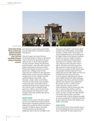 göre dünyanın en güzel ahşap parçalı kubbe
tezyinatı; başka hiçbir yerde göremeyeceğinize
bahse girerim..
Daha ilk durağım olan İmam Humeyni
meydanında anladım ki Tahran ve Meşhed’den
sonra en büyük şehir olan İsfahan’ı iki güne
sığdırmak çok zor olacak fakat programımı
ona göre yapmıştım dönüşte iki gün tahranı
gezip döneceğim.. İmam Mescidine girmeden
kapalı çarşıları görmek istiyorum bu arada
Muhammed Ali gelen bir telefonla annesine
gitmek üzere vedalaşıp ayrılıyor bende
çarşıya giriyorum tarihten bir sahne gibi adeta
İsfahan çarşıları ,sanatın mimarinin edebiyatın
estetiğin hersey de zirve olduğunu buradan
gözlemleyebilirsiniz Minyatürler, sedef
kakmalar, tezhipler, hatlar, aynalı tablolar,
metal işleri mozaik ürünleri eşsiz seramikler
vazolar çiniler adeta rüyada gibi kendinizi
kaybedip büyüleniyorsunuz doğunun gizemi
diye söylenen tarifin bu olduğuna kanaat
getiriyorum Haftanın sadece bir günü Pazar
sadece bayanlara özel açılıyormuş ve onlar
istedikleri kadar kalıp istedikleri gibi alışveriş
yapabiliyormuş.
MESCİD-İİMAM
Parlayan turkuaz mavisi çinileriyle bir şaheser
olan bu mescit İsfahan’nın sembol eserlerinin
başında geliyor Selçuklular tarafından inşaasına
başlanan bu mescidi Şah Abbas’ın tarafından
yaptırılan 18 yıllık bir çalışma sonrasında
1629’da tamamlanmış. Mescidin içine
girdiğinizde adeta turkuazın maviliğine teslim
oluyorsunuz düş gibi bir sesin akustik olarak
49 farklı tonda yankılandığının tespit edildiği
belirtiliyor, üstelik insanlar bunun sadece 12
tanesini algılayabiliyormuş yanımızdaki gruba
bu bilgileri anlatan rehber gerçekten inanılmaz
fantastik bir atmosfer olduğunu da ekliyor.
Gruptan bir delikanlının büyük kubbenin
altına gelecek bir noktadan “Allahu Ekber
“diye seslenmesi sanki gökyüzüne ulaşıyor
gibiydi.. Mescidin mavi çinilerinin geceleri,
ışığı yansıtması ile başka bir güzellik onu de
fırsat olursa gece gelip göreceğim diyerek adeta
efsunlandığım mescitten çıkıp Şeyh Firuze
taşlarla bezenmiş bir başka düşşel anıt olan Şeyh
Lütfullah Mescidine doğru yürüyorum.
İmam Meydanının doğu köşesinde bulunan
Şeyh Lütfullah Mescidi Şah Abbas tarafından
kayın pederi olan Lübnan asıllı Şeyh Lütfullah
adındaki İslam aliminin adına yaptırılmıştır.
İlk zamanlar medrese ve sohbet mekanı
olarak düşünülen mescidin minaresi
bulunmamaktadır. Mescid-i İmama göre daha
sade ve mütevazi lakin oldukça estetik bir
mescit olarak inşa edilmiştir. Günün ortasını
çoktan geçmişiz ,meydanı terk edip yakındaki
Chel Sutuna Sarayına doğru yürümekte
zorlanacak kadar yorulmuş olduğum gerçeğiyle
de çabucak yüzleşmekten hoşlanmıyorum lakin
iki güne sığdırmak durumunda olduğum koca
İsfahan var önümde.
CEHELSUTUN
Cehel Sutun(40 sütun) Sarayı meydanı çıkınca
ilk sola dönüldüğünde hemen karşınıza çıkan
saray, meydandaki Ali Gapu sarayının tam
Günün ikinci durağı
Minar Cumban yani
sallanan minareler
taksiye beş toman
verip çok fazla
mesafede tutmayan
sallanan minarelere
varıyoruz
Ali Gapu Sarayı
sayı//23// haziran 20
 