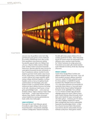 anıt eser orayı da gezdikten sonra Gül-i Bağ
gül bahçesini gezip günün sonunu Shahrzad
da yemekle sonlandırmak üzere taksi çevirip
biraz pazarlıktan sonra biniyorum aslında
hiç pazarlık yapacak halim yok Allahtan İran
çok ucuz. Akşamın hafifçe saçlarını döktüğü
anda kendimi meşhur restoranın karşısında
buluyorum. Restoran adeta bir saray yavrusu bir
sanat galerisi havasında duvarlar minyatürler ve
İran el sanatlarının süsleme örnekleri ile dolu
doğunun gizemini mistik tarafını ortaya koyan
bir tarz oluşturulmuş ,etrafa bakındığımda göz
ucumla nedense hep zengin insanların uğrak
mekanı olduğu izlenimine kapıldım. Çorbaya
bayıldım yarma ve havuç ile yapılmış küçük
yeşil limonların da bulunduğu çorba enfes
denilecek kadar var ardından Kebab-ı khubide
söylüyorum güzel oldukça doyurucu bir kebap
eti de nefis yanında taze naneli ayran ve lavaş
götür götürebildiğin kadar… sonra mutevazi
hesabımı ödeyip doğruca taksiciye Naksi Cihan
hoteli dedim… yorgun argın bedenim beyaz
şiltesine düşer düşmez rüyalar yürümüştü
çoktan kirpiklerime tutunup gözbebeklerime
kadar sabah erken kalkacağım.
VANKKATEDRALİ
Ertesi gün ilk işim Vank Kilisesine gitmek
Ermenilerin yoğun olduğu Colfa semtinde
kutsal hikayelerin minyatürlerle anlatıldığı
renklerin canlılığı adeta Katedral muhteşem
bir tablo gibi insanı çarpan etkileyen bir yer,
mutlaka görülmeli bu Kilise.. Kilise bahçesinde
küçük bir Ermeni müzesi de bulunmakta hızla
dikkatimi çeken camekan içinde büyükçe
bir Türkiye haritasının da varlığı sanıyorum
Ermenilerin temcit pilavı gibi sürekli ısıttıkları
şeyler babından konulmuş olmalı diye düşünüp
çıkıyorum..
MİNAR CUMBAN
Günün ikinci durağı Minar Cumban yani
sallanan minareler taksiye beş toman verip çok
fazla mesafede tutmayan sallanan minarelere
varıyoruz, sıradan bir bahçe girişinden geniş
bir avluya çıkılıyor ve kalabalık bir gurup
kendisine Ebu Abdullah denen bir sufinin
14.yy dan kalma türbesinin üst kısmındaki iki
minareden birine bakıyor ve heyecanla işaret
ediyorlar birden başımı kaldırıp baktığımda
bir kişinin ancak sığabildiği boyu yaklaşık
3-3.5 m minareyi içeriden sağa sola itterek
salladığını görüyorum hayret edilecek birsey
sanki minare bölünüp düşecekmiş gibi oluyor
lakin sanki elastiki bir yapısı varmış gibi geri
eski haline geliyor ..Görünüşe göre bir sistemi
yok sadece tuğladan örülmüş bir minare..
lakin sorduğumda birisi bunun mühendislik
hatasından kaynaklandığını belirtti ve fakat
ben evliyanın kerameti haktır hikmetinden
sual olunmaz diyerek ruhuna fatiha okuyup
türbeden ayrılıyorum. Hızla günün ortasını
Siosepol köprüsü
sayı//23// haziran 22
 