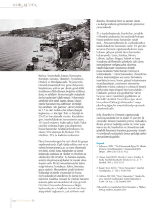 Beykoz, Yenimahalle, İstinye, Kuruçeşme,
Kumkapı, Samatya, Makriköy, Ayestefanos,
Ortaköy ve Davutpaşa’dadır. Bu çerçevede,
Osmanlı insanının denize girme ihtiyacının
karşılanması, şekil ve yer olarak; genel ahlâk
kurallarının ihlâl edilmesi, boğulma tehlikesi,
deniz ve sahillerin kirlenmesi gibi endişelerle
devlet tarafından belirlenmiştir. Nihayetinde
sahillerde dört tarafı kapalı, ahşap, küçük
yüzme havuzları inşa edilmiştir. Derinliği;
kıyı tarafında “altı parmak”, deniz yönünde
ise 1.5 m olan bu havuzlar; tabanı ahşapla
kaplanmış, en küçüğü 12x6; en büyüğü de
25x15 m boyutlarında kurulur. Kaynaklara
göre, İstanbul’da deniz hamamlarının sayısı,
19. yüzyıl ortalarına kadar sadece ikidir. Fakat
yüzyılın sonlarına doğru -yalı sahiplerinin
hususî hamamları hesaba katılmaksızın- bu
rakam, 60’a ulaşmıştır ki, bunların 33’ü
erkeklere, 27’si de kadınlara mahsustur.
Deniz hamamları genel ve özel olarak iki grupta
yapılanmaktaydı. Özel olanlar yalılara aitti ve ya
yalının hemen yanında ya da varsa rıhtımında
yer alırdı. Genel deniz hamamları ise kendi
aralarında kadınlara ait olanlar ve erkeklere ait
olanlar diye iki türlüdür. İki hamam arasında,
seslerin duyulmayacağı kadar bir mesafe olma
koşulu vardı. Deniz hamamlarında bir kahve
ocağı bulunur, burada çay, kahve, limonata,
gazoz satılırdı. Hamamların içinde herkesin
kullandığı localarda soyunanlar bir kuruş,
özel localarda soyunanlar ise iki kuruş ücret
öderlerdi. Kadınlar hamamı ile erkekler hamamı
arasında polis sandalı aralıksız devriye gezerdi.
Özel deniz hamamları Marmara ve Boğaz
kıyılarında yalı ve köşklerin önünde ince birer
ahşap iskele bağlantısıyla, yalı sahibinin mali
durumu ölçüsünde birer su şatoları olarak
eski kartpostallarda görüntülerinde günümüze
yansımaktadır.
20. yüzyılın başlarında, İstanbul’un, Anadolu
ve Rumeli yakalarında, kıyı şeridinde bulunan
bütün semtlerin deniz hamamları vardır
artık... Ama zannedilmesin ki, o yıllarda sadece
İstanbul’da deniz hamamları vardır. 19. yüzyılın
sonunda Osmanlı coğrafyasında denize kıyısı
bulunan pek çok şehirde deniz hamamları
bulunuyordu. İzmir, Antakya, Mersin,
Lübnan, Lazkiye, Bingazi, Selanik ve hatta
Karadeniz sahillerindeki şehirlerde dahi deniz
hamamlarının varlığına şahit oluyoruz.
İstanbul’da insan vücudunun denizle
temas noktasını Yazar Burçak Evren şöyle
belirtmektedir. “..Deniz hamamları, Osmanlı’nın
denize küskünlüğüne son veren, bir bakıma
insanla tuzlu suyu, kumu, güneşi buluşturmaya
ortam hazırlayan, cumhuriyet döneminin
plajlarının öncüsü, yalnızca ve yalnızca Osmanlı
toplumuna özgü simgesel birer yapı oldular...”
Erkeklerin yüzmek için giydiklerine “deniz
banyosu donu”, kadınların giydiklerine ise
“denizlik” denilirdi. Yazar Ekrem Işın, deniz
hamamlarını“Geleneği ürkütmeden” ortaya
çıkarılmış ilginç bir sosyo-kültürel proje olarak
tanımlamaktadır.
Şehr-i İstanbul ve Osmanlı coğrafyasında
yazılı kaynaklarda her ne kadar 19.yüzyılın ilk
yarısından itibaren insanların yüzme maksadıyla
denize girmeye başladığı yazılsa da, bizler şuna
inanıyoruz ki; İstanbul’un ve Osmanlı’nın eski
gündelik hayatında kayıtlara geçmemiş yüzmek
ve serinlemek maksadıyla denize girildiği tarihin
satır aralarında gizlidir.
Kaynak
1- Şahmurat ARIK , “Türk Romanında İlginç Bir Mekân
Unsuru: Deniz Hamamları”, Kastamonu Eğitim
Dergisi , Ekim 2005 Cilt:13 No:2
2- Osman Nuri ERGİN, Mecelle-i Umûr-ı Belediye, II.
Baskı, İstanbul Büyükşehir Belediyesi Yay., C. IV,
İstanbul 1995, s. 2142-2143
3- Reşad Ekrem KOÇU, ‘’Deniz Hamamları’’, İstanbul
Ansiklopedisi., C. VIII, s. 4438-4442
4- Gökhan AKÇURA, ‘’Deniz Hamamları’’, Dünden Bu
güne İstanbul Ansiklopedisi, Kültür Bakanlığı ve
Tarih Vak. Yay., C.III, İstanbul l994
5-Burçak Evren, İstanbul’un Deniz Hamaları ve Plajları,
İnkilap Kitabevi, İstanbul 2000
sayı//23// haziran 40
 