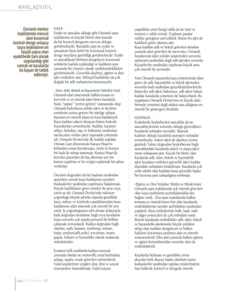 KAZA
Eyalet ve sancakta olduğu gibi Osmanlı taşra
teşkilatının en küçük birimi olan kazada
da bir kontrol-dengenin mevcut olduğu
görülmektedir. Buradaki yapı ise eyalet ve
sancaktan biraz farklı bir kurumsal kontrol-
denge meydana getirildiği görülmektedir. Eyalet
ve sancaklarda birbirini dengeleyen kurumsal
yetkilerin kadıda toplandığı ve kadıların aynı
zamanda bir yönetici olarak vazifelendirildikleri
görülmektedir. Güvenlik alaybeyi, eğitim ve dini
işler müftülere aitti. Mehayif kadılıkları da çok
değişik bir adli mekanizma kurumuydu.
-İdari,Adli,BelediveBayındırlıkYetkilisi:Kadı
Osmanlı idari sisteminde halkla teması en
kuvvetli ve en önemli idari birim kazalardı.
Kadı, “yapan” “yerine getiren” manasında olup
Osmanlı hukukunu tatbik eden ve devletin
emirlerini yerine getiren bir niteliğe sahipti.
Kazanın en önemli idarecisi kaza kadılarıydı.
Kaza kadıları askeri olmayan bütün hukukî
hususlardan sorumluydu. Kadılar; kazanın
adliye, belediye, iaşe ve hükümet tarafından
merkezden verilen işleri yapmakla yükümlü
idi. Osmanlı Devleti’nde ilk kadılık teşkilatı
Osman Gazi döneminde Karaca Hisar’ın
fethinden sonra kurulmuştu. Şöyle ki buraya
bir kadı ile subaşı atanmıştı. Karaca Hisar’da
kurulan pazardan da baç alınması için bir
kanun yapılmış ve bu vergiyi toplamak bir şahsa
verilmişti.
Önceleri doğrudan devlet başkanı tarafından
atanırken sonralı kaza kadılarının tayinleri
Kadıaskerler tarafından yapılmaya başlanmıştı.
Küçük kadılıkların görev süreleri iki sene veya
yirmi ay idi. Osmanlı Devleti’nde nüfusun
çoğunluğu büyük şehirler dışında genellikle
kaza, nahiye ve köylerde yaşadıklarından kaza
kadılarının idari sistemde çok önemli bir yeri
vardı. İş yoğunluğunun tabi olması dolayısıyla
kadı doğrudan kendisine bağlı veya kendisine
karşı sorumlu çok sayıda personel ile birlikte
çalışmak zorundaydı. Kadıya doğrudan bağlı
olanları; naib, kassam, muhtesip, mimar,
katip, muhzır(adli polis), tercüman, imam,
papaz, haham ve hizmetliler olarak sıralamak
mümkündür.
İcraatını belli aralıklarla kadıya sunmak
zorunda olanlar ise mütevelli, esnaf kethüdası,
subaşı, sipahi, vesair görevleri yürütenlerdi.
Vakıf arazilerinin vergileri dini, ilmi ve sosyal
müesseslere hasredilmişti. Vakıf reayası,
yaşadıkları arazi hangi vakfa ait ise öşür ve
resmini o vakfa verirdi. Toplanın paralar
vakfiye gereğince sarf edilirdi. Bütün bu işler de
kadıların görev alanına aitti.
Kaza kadıları adli ve beledi görevleri almaları
yanında idari görevleri de mevcuttu. Osmanlı
kazalarında idari yetkiler içişlerinden sorumlu
sadrazam tarafından değil adli işlerden sorumlu
Kazıaskerler tarafından yapılması küçük ama
çok önemli bir ayrıntıdır.
Yani Osmanlı taşrasında kaza yönetiminde idari
görev de adli, bayındırlık ve beledi işlerinden
sorumlu kadı tarafından gerçekleştirilmektedir.
İdareciler adli işlere bakmıyor, adli işlere bakan
kadılar kazalarda yönetime de bakıyorlardı. Bu
uygulama Osmanlı Devleti’nin en küçük idari
birimde yönetimi değil adaleti esas aldığının en
önemli bir göstergesi olmalıdır.
GÜVENLİK
Eyaletlerde beylerbeyleri sancaklar da ise
sancakbeylerinin sorumlu olduğu güvenlikten
kazalarda subaşılar mesuldü. Başında
kadının olduğu kazalarda asayişten subaşılar
sorumluydu. Askeri işleri de alaybeyi yerine
getirirdi. Yalnız doğrudan beylerbeyine bağlı
sancaklardaki kazalarda askeri ve asayiş işleri
tımar subaşısına aitti. Küçük bir birim olan
kazalarda adli, idari, beledi ve bayındırlık
işleri kazalara verilirken güvenlik işleri kadılar
dışındaki subaşılara bırakılmıştı. Kazalarda çok
yetki sahibi olan kadılara karşı güvenlik başka
bir kuruma yani subaşılığına verilmişti.
-Eğitim ve Dini Yetkilisi: Müftü ve Müderrisler
Osmanlı taşra teşkilatında çok önemli görevleri
olan kaza müftülerin şeyhülislamlıkla sıkı
bağları vardı. Zira taşra teşkilatında halkla
temasta en önemli birim biri olan kazalarda
müftülüklerine tayinler şeyhülislam tarafından
yapılırdı. Kaza müftülerinin halk, kadı, naib
ve diğer yöneticileri ile çok irtibatları vardı.
Büyük kazalarda müftülükler adli, idari, beledi
ve bayındırlık alanlarında büyük yetkilere
sahip olan kadıları dengeleyen ve halkın
hakların korumaya yardımcı alan en önemli
müesseselerdi. Dini alan yanında halkın eğitimi
ve eğitim kurumlarından sorumlu olan da
müftülüklerdi.
Kazalarda bulunan ve genellikle yirmi
akçeden kırk akçeye kadar olanların tayini
kadıaskerler tarafından yapılan müderrislerin
bazı hallerde kontrol ve dengede önemli
Osmanlı merkez
teşkilatında mevcut
olan kurumsal
kontrol-denge anlayışı
taşra teşkilatının en
büyük yapısı olan
eyaletlerde tam olarak
uygulandığı gibi
sancak ve kazalarda
da başarı ile tatbik
edilmişti.
sayı//23// haziran 52
 