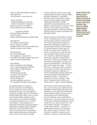 Kaç kere yoldum kabuk bağlamış yaralarımı
İzleri kapanmasın
Artık kurtulayım ve artık anlasın diye
Kaç kere haykırdım
Issızlığın bürüdüğü şafak vakitlerinde
Sitemlerimi serzenişlerimi üzülüşlerimi
İnsanların sürgün bir cana ettiklerini
Bin bir zulümle nisyana terk ettiklerini
Oysa kınayıp durdukça
Sadece gördüklerine aldananlar
Ne çıkar bu çileden
Mebzul miktarda katlanılmış çaresizlikten başka
Şehir bağırmalı
Gece gündüz yollarında dolaşan
Divane yolcularının ardından
Söylediği türkülerle arka çıkarak ıstırabının sesine
Sevdanın mızrabıyla sersem ruhlara
Şehir hatırlatmalı
Bir eski zaman bilgesi gibi
Nereye gittiğimizi ve yaşanılan devri
Vefasızlıkları uzayıp giden varlığın temsilcilerinin
Nankör ve ihanet içerisindeki halini
Şehir anlatmalı
Hali pür melalimizin çoktan değiştiğini
“Nam u nişane kalmayıp fasl-ı bahardan”
Bozuk renklerin ortalığa doluştuğunu
Bir karmaşıklığın
Dal gibi ağaç gibi çınar gibi
Genç yaşlı ve ihtiyar bedenleri
Düşman gibi işgal ettiğini
Kendine döndürmenin
Arıtmanın güzelliğiyle müzeyyen ele
Her zamankinden çok ihtiyacımızın olduğunu
Bu yazdıklarımızdan, gece gündüz o
günlerin özlemleriyle yatıp kalktığımız
sonucu çıkarılmasın. Ama zaman içinde
kaybettiklerimizi göz önüne getirdiğimizde,
yüreğimizin daraldığı, ruhumuzu bir sıkıntının
bastığı da bilinmelidir. Belki o yoktu, bu yoktu
ama insanlık herhalde şimdikinden daha
çoktu. Sadakat, vefa, dostluk kavramlarının
içi daha fazla dolduruluyordu. Ve insanlar;
etrafındakilere ve dahi yaşadıkları yere
gösterdikleri davranışlar açısından güzelliğin ve
iyiliğin daha çok kapsama alanı içindeydiler.
Nankörlük ve kadir bilmezlik bu kadar
hükümran olmamıştı henüz dünyamızda ve
şehrin sokaklarında gezerken rastlanılanlara
verilen “selam” henüz çekilmemişti göğe…
Gözümüz daha toktu, elimiz vermeye daha
yatkındı, gönlümüz halden anlıyordu, dilimiz
güzellikleri anlatmada ve o güzellikleri
hayatımıza tatbik etmede daha bir ustaydı.
İnsanı insan yapan değerlere sahip kişiler,
varlıklarıyla bulundukları mekânları
şereflendirme hususunda daha ileri, daha
dikkatli ve daha hassastılar. Ve bunların, “şehrin
ihtarcıları” olarak niteleyebileceklerimizin
çoğu hâlâ hayattalardı ve sözleriyle davranışları
birbiriyle örtüşen bu kişilerin söyledikleri emir
gibi telakki edilirdi.
Eskilerin deyimiyle “Şerefil mekân bil mekîn”
di. Yani; “makamların şeref ve izzeti, oralarda
oturanlara dayanmaktaydı, onlarla kaimdi.”
Her ne kadar çağımızdaki bazı değişim ve
dönüşümler; değerlerimizin çoğunu önü
alınmaz şekilde sürükleyip bir tarafa götürse
de, hakikati oluşturan manzara bugün de
aynıdır ve bir makamın, bir mekânın, bir
semtin ve bir şehrin onuru, şerefi, haysiyeti;
orada oturanlara bağlıdır. Eğer bunun tersi
ise; ‘ye kürküm ye’ misalinde olduğu gibi,
makamdan, zenginlikten, rütbeden itibar
kazanılıyorsa; durum şairin söylediğine, onun
benzetmesine dönüşmüştür ve sonuç; şu iki
mısrada özetlendiği gibidir: “Sirkeci’den tren
gider/ Varım yoğum törem gider” O trenler
bir bir gitti ve törelerimiz; varımız, yoğumuz,
bizi biz yapan, bizi millet yapan duyuşumuz,
hissedişimiz, anlayışımız, algılayışımız ve
bunlar arasındaki ilgiyi oluşturan değerlerimiz
unutuluşa terkedildi, adeta ilkellik olarak
addedilir oldu bugün... Oysa pek kısa
sayılabilecek bir zaman öncesinde, “Yollar
bozuk, / Musluklar bozuk / Ziller bozuk, /
Paralar bozuk”tu, velâkin, “Adamlar sağlamdı”.
Kimler dolaşır, kimlerin aklına gelir bilinmez
ama; ara sıra da olsa, geçen zamanla bir takım
gereklilikler sebebiyle çoğu tarihe karışan eski
mahallelerin, henüz yıkılmamış bölümlerinde,
hatıralar dehlizine dalarak, geçmişin acı tatlı
yüzünü akla getirerek, kederli duygular
içerisinde dolaşmak; insanı anında farklı bir
dünyaya taşır. Az da olsa, geçmişten izler taşıyan
bu eski zaman mekânlarında dolaşırken, insanın
yüreği bir hoş olur, gönlü arzuyla dolar, ruhu
eski sevdalarını yâda getirir. Arkadaşlarını...
O eski evlerde oturanları... Komşuları... Ve
anlatıla anlatıla tükenmeyen komşulukları...
Hani: “Başımız ağrırdı / Komşumuz vardı
/ Gönlümüz daralırdı / Komşumuz vardı /
Çorbamızı, umutlarımızı / Memleket kadar
Çünkü evlerinin çoğu
yıkılmış, ayakta
kalan birkaç evin
olduğu ve onlarda da
kimsenin oturmadığı
buralara artık sokak
denemez. Niye
derseniz? Sokağa
sokak olduğunu
bildiren, ortalığı
birbirine katan çocuk
sesleri kalmamıştır
da ondan.
61
 