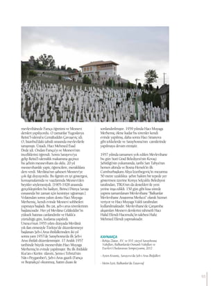 mevlevihânede Farsça öğretimi ve Mesnevi
dersleri yapılıyordu. O zamanlar Yugoslavya
Reîsü”l-ulemâ’sı Cemâluddin Çavuşeviç idi.
O, İstanbul’daki tahsili sırasında mevlevilerle
tanışmıştı. Üstadı, Hacı Mehmed Esad
Dede idi. Ondan Farsça’yı ve Mesnevi’nin
inceliklerini öğrendi. Sonra Sarayevo’ya
gelip Reîsü’l-ulemâlık makamına geçince
bu şehrin mesnevihanı da oldu. 20 yıl
mesnevihanlık yaptı; öğrencilere, meraklılara
ders verdi. Mevlâna’nın şaheseri Mesnevi’ye
çok ilgi duyuyordu. Bu ilginin en iyi göstergesi,
konuşmalarında ve vaazlarında Mesnevi’den
beyitler söylemesiydi. [1905-1928 arasında
gerçekleştirilen bu faaliyet, Birinci Dünya Savaşı
esnasında bir zaman için kesintiye uğramıştı.]
Vefatından sonra yakın dostu Hacı Muyaga
Merhemiç, kendi evinde Mesnevi sohbetleri
yapmaya başladı. Bu zat, şeb-i arus törenlerinin
başlatıcısıdır. Her yıl Mevlâna Celâleddin”in
yüksek hatırası canlandırılır ve Hakk’a
yürüdüğü gün, kutlama yapılırdı.
Unesco’nun 1955 yılını dünyada Mevlânâ
yılı ilan etmesiyle Türkiye’de düzenlenmeye
başlanan Şeb-i Arus ihtifallerinden iki yıl
sonra yani 1957’de Saraybosna’da ilk Şeb-i
Arus ihtifali düzenlenmiştir. 17 Aralık 1957
tarihinde büyük mesnevihân Hacı Muyaga
Merhemiç’in evinde yapılmıştır. Bu ilk ihtifalde
Kur’an-ı Kerîm tilaveti, Şems-i Tebrizî’nin
Nât-ı Peygamber’i, Şeb-i Arus gazeli (Farsça
ve Boşnakça) okunmuş, hatim duası ile
sonlandırılmıştır. 1959 yılında Hacı Muyaga
Merhemiç ölene kadar bu törenler kendi
evinde yapılmış, daha sonra Hacı Sinanova
gibi tekkelerde ve Saraybosna’nın camilerinde
yapılmaya devam etmiştir.
1957 yılında tamamen yok edilen Mevlevihane
bu gün Stari Grad Belediyesi’nin Kovaçi
Şehitliği’nin yukarısında, tarihi Sarı Tabya’nın
hemen altında ve Bosna Hersek’in ilk
Cumhurbaşkanı Aliya İzzetbegoviç’in mezarına
50 metre uzaklıkta şehre hakim bir tepede yer
göstermesi üzerine Konya Selçuklu Belediyesi
tarafından, TİKA’nın da destekleri ile yeni
yerine inşa edildi. 150 gün gibi kısa sürede
yapımı tamamlanan Mevlevihane ‘’Balkanlar
Mevlevihane Araştırma Merkezi’’ olarak hizmet
veriyor ve Hacı Muyaga Vakfı tarafından
kullanılmaktadır. Mevlevihane’de Çarşamba
akşamları Mesnevi derslerini rahmetli Hacı
Halid Efendi Hacımuliç’in talebesi Hafız
Mehmed Efendi yapmaktadır.
KAYNAKÇA
- Behija Zlatar, XV. ve XVI. yüzyıl Saraybosna
Vakıfları, Balkanlarda Osmanlı Vakıfları ve
Eserleri Uluslararası Sempozyumu, 2012
- Ayten Krasniç, Sarayevo’da Şeb-i Arus İhtifalleri
- Metin İzeti, Balkanlar’da Tasavvuf
65
 