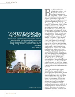 Davut NURİLER*
“MOSTAR’DAN SONRA
FERHADİYE SEVİNCİ YAŞADIK”
Doksanlı yılların başlarında Yugoslavya’nın dağılması sürecinde,
Bosna’da yaşanan kanlı saldırılar sadece o ülkede yaşayan
Boşnak nüfusa yönelik değildi. Ecdadımız Osmanlı’nın inşa’
ettirdiği, İnsanlığa mal olmuş, tarihi eserler de bu saldırılara
maruz kaldı.
*T.C.Başbakanlık Danışmanı
azı şehirler isimleri kadar
sembolleri ile de bilinir ve anılır.
Bu semboller bazen bir anıt
eser bazen de tanınmış tarihi
şahsiyetlerdir. Konya M. Celalettin
Rumi ,Paris, Eyfel kulesi New York da hürriyet
abidesi ile birlikte anılır. Doksanlı yılların
başlarında Yugoslavya’nın dağılması sürecinde,
Bosna’da yaşanan kanlı saldırılar sadece o
ülkede yaşayan Boşnak nüfusa yönelik değildi.
Ecdadımız Osmanlı’nın inşa’ ettirdiği, İnsanlığa
mal olmuş, tarihi eserler de bu saldırılara
maruz kaldı. Gözü dönmüş Bosnalı ırkçı
Hırvat milisler, Mostar köprüsünü yerle bir
ederken, Osmanlı-Türk mirasının da izlerini
yok etmeyi hedeflemişlerdi. Aynı yıl, Bosna’nın
batısında yer alan ve ülkenin en büyük ikinci
şehri Banya Luka’da, şehrin sembolü haline
gelmiş, Sokullu Ferhat Paşa’nın 1579 yılında
yaptırdığı, FERHADİYE CAMİİ, ırkçı sırp
çetniklerinin saldırıları ile yerle bir edilmişti.
9 mayıs 1993 yılında vaki’ olan bu felaket,
Bosna-Hersek Meşihat makamı tarafından
aynı yıl CAMİ’LER GÜNÜ olarak ilan edildi.
2004 yılında gerçekleşen Mostar köprüsünün
yeniden inşaası ve açılışı, Boşnakların ırkçı
saldırganlara karşı kazandığı kutlu bir zafer
anlamına gelmişti. Bosna-Hersek’in ikinci
büyük şehri Banya Luka’da 7 mayıs’ta açılışı
yapılan FERHADİYE CAMİİ Mostar köprüsü
zaferi kadar önemli başka bir yeniden doğusu
ifade etmektedir. T.C. Başbakanı Prof. Dr.
Ahmet Davutoğlu’nun yanında Yahudi,
Ortodoks, Katolik ve farklı bir çok toplum
temsicisi ve binlerce kişinin katılımı, bu töreni,
dünya gündemine taşıdı. Dünyanın dört bir
köşesinden bu açılış için Banya Luka ‘ya gelen
binlerce Boşnak ve inanan müslüman, tekbir ve
sevinç göz yaşlarının birbirine karıştığı tarihi bir
gün yaşadı.
Avrupa’ İkinci dünya savaşının karanlık
yıllarında birbirini vahşice boğazlarken,
faşizme karşı evrensel insan haklarını savunma
konusunda, yiğitçe mücadele veren Boşnak
milleti, farklı kültürlerin, barış içinde birlikte
yaşamasına iyi bir örnek sergiliyordu. Bu
örneğin, o zamanın felaket dolu yıllarında
dünyanın gündemine getirilememiş olması
talihsizlik idi. Avrupa, Bosna’da ve Banya
Luka’da farklı kültürlerin 5 asır birlikte
yaşatılması başarısının farkına varabilseydi, 60
milyon insan ölmez ve kıt’a yerle bir olmazdı.
Ancak 50 yıl sonra barışı koruma için her
çeşit imkan ve gücü elinde bulunduran aynı
sayı//23// haziran 66
 