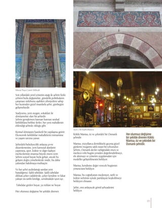 Son yıllardaki yerel yönetim atağı ile şehrin fiziki
çehresi hızla değişmekte, gündelik politikaların
çatışmacı üslubunu aşabilen zihniyetlere sahip
her kesimden güzel insanlarla şehir, günbegün
gelişmektedir.
Stadyumu, yeni otogarı, sokakları ile
dönüşmekte olan bir şehirdir.
Şehrin genişlemesi katman katman sınıfsal
farklılıklara birlikte ilerler, her yeni mahallenin
eklendiği şehirde olduğu gibi.
Kentsel dönüşüm hareketli bir yapılaşma getirir.
Ekonomik farklılıklar mahallelerin mimarisine
ve yaşam tarzına yansır.
Şehirdeki belediyecilik anlayışı çevre
düzenlemesine, yeni kamusal alanların
yapımına, spor, kültür ve diğer faaliyet
merkezlerinin imarına büyük önem verir.
Şehrin sosyal hayatı hızla gelişir, ancak bu
gelişim doğru yönelimlerde midir, bu daha
yakından bakılmaya muhtaçtır.
Ve her şehri aydınlattığı sanılan yeni
hastalığımız: Işıklı tabelalar. Işıklı tabelalar
dikkati çeker caddelerde, çeker kendine ve fakat
yakışır mı tarihi kimliğe, sorulmalıdır içten içe.
Tabelalar gözleri boyar, ya ruhları ne boyar.
	
Her olumsuz değişime bir şekilde direnen
Köklü Manisa, öz ve çekirdek bir Osmanlı
şehridir.
Manisa, yüzyıllarca derinlikteki geçmiş güzel
günlerin rüzgarını saklı tutan bir tohumdur.
Şehrin, Osmanlı devlet varlığındaki öncü ve
merkezi rolü bugün yeniden değerlendirilmeyi,
ele alınmayı ve yönetim uygulamaları için
modeller geliştirilmesini bekliyor.
Manisa, kendisine değer verecek bugünün
yöneticisini bekliyor.
Manisa, bu coğrafyanın medeniyet, tarih ve
kültür nehrinin içinde parıldayan keşfedilmeyi
bekleyen elmastır.
Şehir, onu anlayacak gönül şehzadesini
bekliyor.
Her olumsuz değişime
bir şekilde direnen Köklü
Manisa, öz ve çekirdek bir
Osmanlı şehridir.
Murat Paşa Camii Mihrab
Ayn-ı Ali Kahvehanesi
85
 