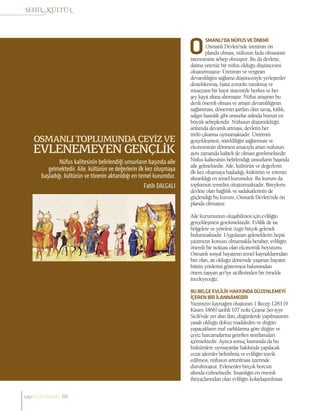 Fatih DALGALI
OSMANLI TOPLUMUNDA ÇEYİZ VE
EVLENEMEYEN GENÇLİK
Nüfus kalitesinin belirlendiği unsurların başında aile
gelmektedir. Aile, kültürün ve değerlerin ilk kez oluşmaya
başladığı, kültürün ve törenin aktarıldığı en temel kurumdur.
SMANLI’DANÜFUSVEÖNEMİ
Osmanlı Devleti’nde üretimin ön
planda olması, nüfusun fazla olmasının
istenmesine sebep olmuştur. Bu da devlette,
daima yetersiz bir nüfus olduğu düşüncesini
oluşturmuştur. Üretimin ve verginin
devamlılığını sağlama düşüncesiyle yerleşimler
desteklenmiş, hatta zorunlu tutulmuş ve
muazzam bir kayıt sistemiyle herkes ve her
şey kayıt altına alınmıştır. Nüfus artışının bu
denli önemli olması ve artışın devamlılığının
sağlanması, dönemin şartları olan savaş, kıtlık,
salgın hastalık gibi unsurlar aslında bunun en
büyük sebepleridir. Nüfusun düşünüldüğü
anlamda devamlı artması, devletin her
türlü çıkarına uymamaktadır. Üretimin
gerçekleşmesi, sürekliliğin sağlanması ve
ekonominin dönmesi amacıyla artan nüfusun
aynı zamanda kaliteli de olması gerekmektedir.
Nüfus kalitesinin belirlendiği unsurların başında
aile gelmektedir. Aile, kültürün ve değerlerin
ilk kez oluşmaya başladığı, kültürün ve törenin
aktarıldığı en temel kurumdur. Bu kurum da
toplumun temelini oluşturmaktadır. Bireylerin
devlete olan bağlılık ve sadakatlerinin de
güçlendiği bu kurum, Osmanlı Devleti’nde ön
planda olmuştur.
Aile kurumunun oluşabilmesi için evliliğin
gerçekleşmesi gerekmektedir. Evlilik de ise
bölgelere ve yörelere özgü birçok gelenek
bulunmaktadır. Uygulanan geleneklerin hepsi
yazımızın konusu olmamakla beraber, evliliğin
önemli bir noktası olan ekonomik boyutunu
Osmanlı sosyal hayatının temel kaynaklarından
biri olan, ait olduğu dönemde yaşanan hayatın
bütün yönlerini göstermesi bakımından
önem taşıyan şer’iye sicillerinden bir örnekle
inceleyeceğiz.
BUBELGEEVLİLİKHAKKINDADÜZENLEMEYİ
İÇERENBİRİLANNÂMEDİR
Yazımızın kaynağını oluşturan 1 Recep 1283 (9
Kasım 1866) tarihli 107 nolu Çeşme Şer-iyye
Sicili’nde yer alan ilan, düğünlerde yapılmasının
yasak olduğu dokuz maddeden ve düğün
yapacakların mal varlıklarına göre düğün ve
çeyiz harcamalarına getirilen sınırlamaları
içermektedir. Ayrıca sonuç kısmında da bu
hükümlere uymayanlar hakkında yapılacak
cezai işlemler belirtilmiş ve evliliğin teşvik
edilmesi, nüfusun arttırılması üzerinde
durulmuştur. Evlenenler birçok borcun
altında ezilmektedir. İnsanlığın en önemli
ihtiyaçlarından olan evliliğin kolaylaştırılması
sayı//23// haziran 86
 