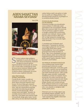 TİYATROYORUM
Yasin ÇETİN
ADEN SANAT’TAN
“ARABA SEVDASI”
ezonun sonlarına doğru geldiğimiz
bugünlerde, bu sezona dair birçok yeni
oyun izleyici ile buluşmuştu. Bunlardan
birçoğunu da izleyerek gereken
değerlendirmelerde bulunmuştuk. Bu sezonun
yeni ve merak edilen oyunlarından bir tanesi
de hemen hemen hepimizin bildiği Recaizade
Mahmud Ekrem’in meşhur romanı Araba
Sevdası’nın sahneye uyarlamasıydı. Bu oyunu
izleyerek çarpıcı tespitlerde bulunduk.
GENÇYÖNETMENLER;
İSTİKBALVAADEDİYOR.
Oyunda ilk göze çarpan, oyundaki reji
önermeleri ve oyun atmosferi oluyor. Bu da
direkt olarak yönetmenin başarısını ortaya
koyuyor. Bu sezon birkaç genç yönetmen
izledikten sonra kendi kendime “Oh, şükürler
olsun. Artık eski yönetmenlerin bumerang
sistemindeki dön-dolaş-başa gel rejilerini
izlemek zorunda kalmayacağız. Ülkede
sanatsal üretim artık başladı.” demiştim. Bu
oyundaki yönetmen faktörü de bu tezimin
ispatı oldu. Oyun baştan sona yönetmen elinde
ve kontrolünde olduğu aşikar ortada. Usta bir
elden çıkmış, ince ince işlenmiş bir dantel gibi
uzaktan bakınca estetik, içine girince ne kadar
ince ince işçilik eseri olduğu görülüyor. Yine
alternatif tiyatrolar arasında bu yıl gördüğüm en
iyi prodüksiyonlardan birisiydi.
OYUNCULUKLAR;ENAKILDA
KALANLARDANDI.
Yönetmenin kurduğu oyun atmosferinden
sonra en etkileyici ve akılda kalıcı olarak
söylenebilecek olan oyunculuklardı. Başrolde
Bihruz Bey’i yönetmen Şafak Tok oynuyordu.
Öyle bir performans sergiledi ki metinin
en durağan yerlerinde bile bu performansı
sayesinde seyirci sıkılmadı. Oyunun seyirlik
hazzı her zaman zirvedeydi. Şafak Tok’u
2011 de Yiğit Sertdemir’in yönettiği Dejan
Dukovski’nin Barut Fıçısı oyununda Angela
olarak izlemiştim.
O zamanlarda epey kendisinden güzel
bahsetmiştik. O zamandan bu yana hem
oyunculuğunu geliştirerek, hem de tiyatro
yönetmenliği yüksek lisansı yaparak
kendini geliştirmiş. Oyun sonu yaptığımız
görüşmede bizzat bunları kendisine de
ilettim. Diğer oyuncu arkadaşlarda yine hem
dönemi yansıtma olarak, hem de ellerindeki
karakterlerin kimlik çözümlemelerini iyi bir
şekilde yaparak başarıya ulaşmışlar. Hepsini
dozunda ve yeterli buldum.
TEKPROBLEM;METİNDEKİEKSİKLİKLER
Oyun prodüksiyondan yönetime kadar
tamamıyla güzel örülmüş bir oya gibi
benzetmesini kullanmıştık. Gerek dekor, gerek
oyunculuklar ve gerekse oyun için bestelenmiş
şarkısına kadar tam anlamıyla çok çalışılmış bir
yapıt olarak karşımızda duruyor. Fakat oyunda
bariz göze çarpan metindeki, uyarlamadaki
eksikliklerdi. Çok fazla söze dayalıydı. Durum
içermiyordu. Bu yüzden oyuncular aşırı efor
sarf ederek bu durumu kotarmak istedi. Keskin
olay dönüşleri, dönüşümleri metin içerisinde
belirgin olmadan oyun içerisinde aktı gitti.
Bizde o hikâyenin kırılma anını net göremezsek
ana iskeleti kafamızda tasavvur etmekte güçlük
çeker, oyun çıkışında ne izlediğimizi ifade
etmekte güçlük çekeriz.
Dolayısıyla oyun onca emeğe rağmen çoğu
kişi tarafından başarısız sayılabilir. Velev ki
bu oyun için başarısız asla diyemeyiz ama
“metin üzerinde biraz değişikle mükemmeli
yakalayabilir” diyebiliriz.
89
 