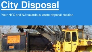 City Disposal 
Your NYC and NJ hazardous waste disposal solution 
 
