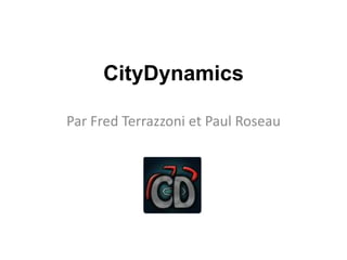 CityDynamics
Par Fred Terrazzoni et Paul Roseau
 