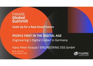 Scale Up for a Real Smart Future
Berlin, Germany
23‐24 October, 2019
PEOPLE FIRST IN THE DIGITAL AGE
Engineering´s Digital Enaber in Germany
Hans Peter Knaust I ENGINEERING DSS GmbH
 