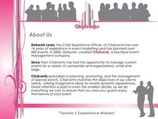About Us (con’t)

CityEvents has a flair for creative development and
successful marketing and promotion that ensures the
...