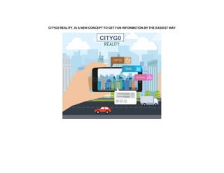 CITYG0 REALITY, IS A NEW CONCEPT TO GET FUN INFORMATION BY THE EASIEST WAY
CITYG0
 