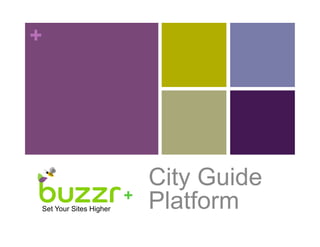 +




                            A Social City
                            Guide/Business
                        +   Directory SaaS
Set Your Sites Higher       Platform
 